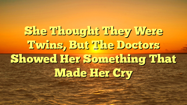 She Thought They Were Twins, But The Doctors Showed Her Something That Made Her Cry