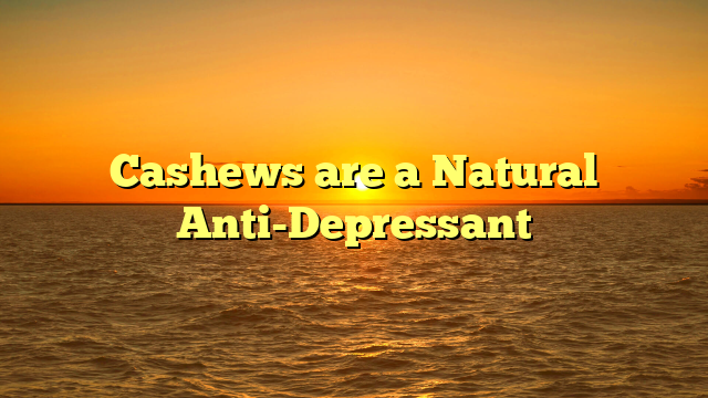 Cashews are a Natural Anti-Depressant