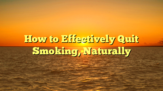 How to Effectively Quit Smoking, Naturally