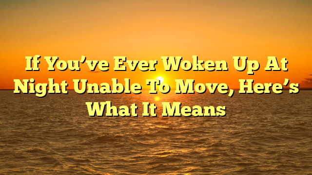 If You’ve Ever Woken Up At Night Unable To Move, Here’s What It Means