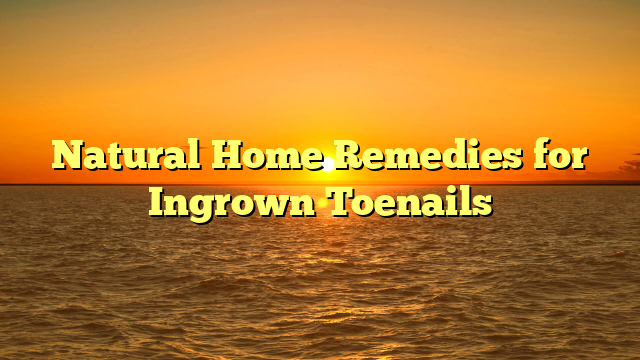 Natural Home Remedies for Ingrown Toenails