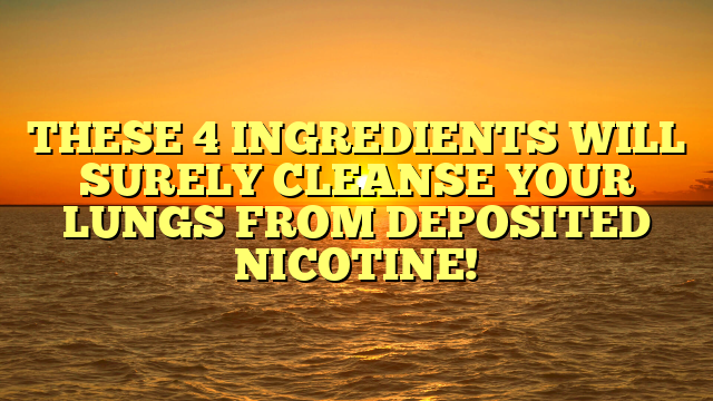 THESE 4 INGREDIENTS WILL SURELY CLEANSE YOUR LUNGS FROM DEPOSITED NICOTINE!